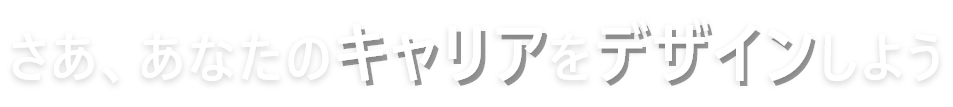 さあ、あなたのキャリアをデザインしよう